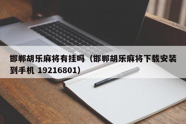 邯郸胡乐麻将有挂吗（邯郸胡乐麻将下载安装到手机 19216801）