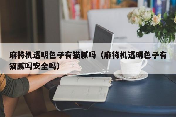 麻将机透明色子有猫腻吗（麻将机透明色子有猫腻吗安全吗）